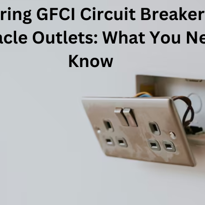 COMPARING GFCI CIRCUIT BREAKERS AND RECEPTACLE OUTLETS: WHAT YOU NEED TO KNOW