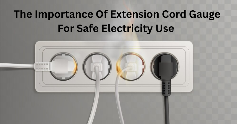 THE IMPORTANCE OF EXTENSION CORD GAUGE FOR SAFE ELECTRICITY USE