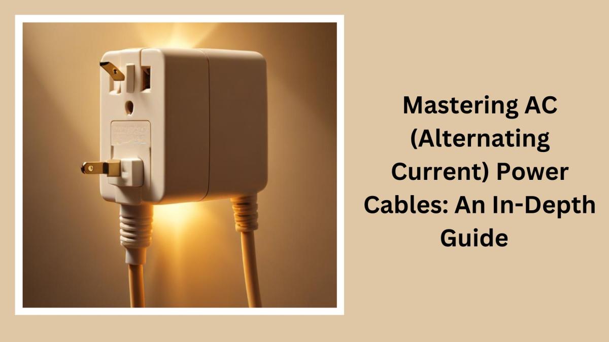 MASTERING AC (ALTERNATING CURRENT) POWER CABLES: AN IN-DEPTH GUIDE