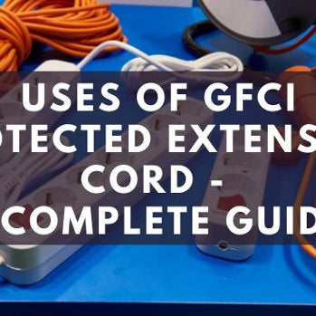 Uses Of GFCI Protected Extension Cord - A Complete Guide