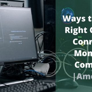 Ways to Choose the Right Cable for Connecting Your Monitor to Your Computer