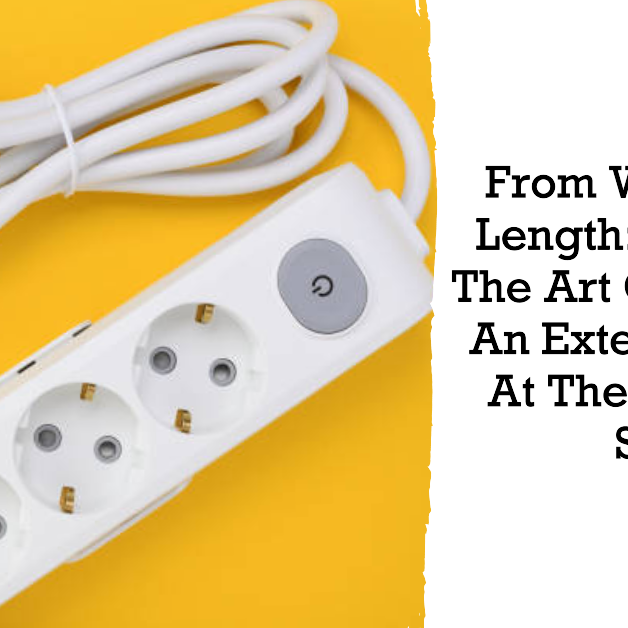 From Wattage to Length: Mastering the Art of Choosing an Extension Cord at the Hardware Store