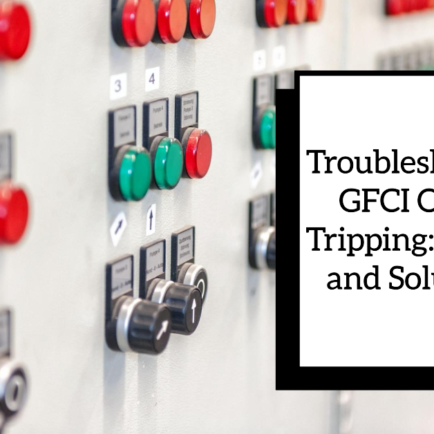 TROUBLESHOOTING GFCI OUTLET TRIPPING: CAUSES AND SOLUTIONS