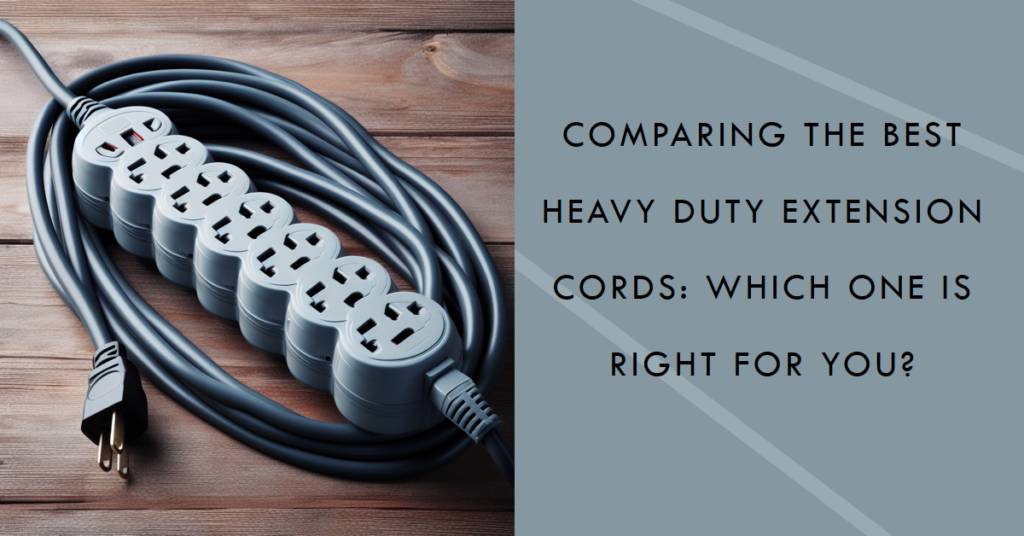 Comparing the Best Heavy Duty Extension Cords: Which One Is Right For You?