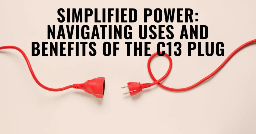 Simplified Power: Navigating Uses and Benefits of The C13 Plug 