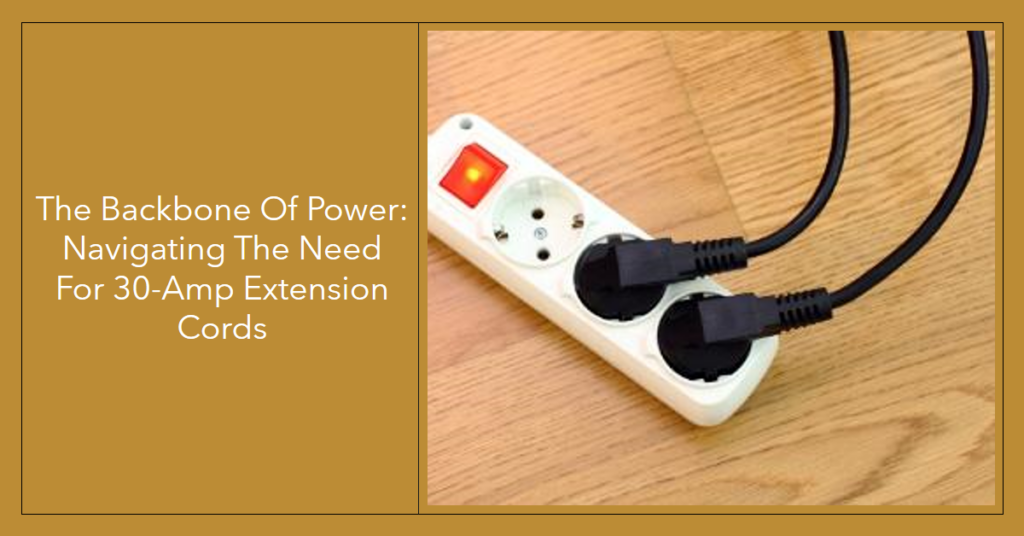 The Backbone of Power: Navigating the Need for 30-Amp Extension Cords